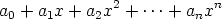 a0 + a1x + a2x2 + ...+ anxn
